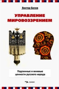 Управление мировоззрением. Подлинные и мнимые ценности русского народа - Белов Виктор (полные книги .txt) 📗