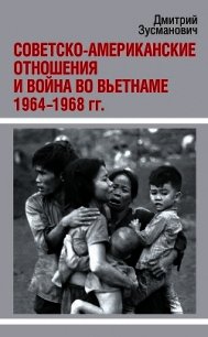 Советско-американские отношения и война во Вьетнаме. 1964-1968 гг. - Зусманович Дмитрий (книги онлайн бесплатно txt) 📗