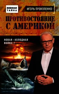 Противостояние с Америкой. Новая «холодная война»? - Прокопенко Игорь Станиславович (книги онлайн читать бесплатно .txt) 📗