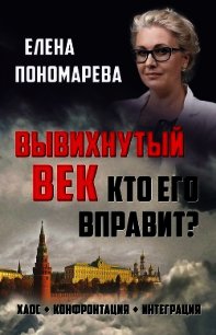 Вывихнутый век. Кто его вправит? Хаос, конфронтация, интеграция - Пономарева Елена (книги бесплатно без .txt) 📗