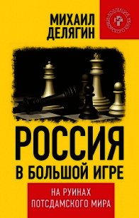 Россия в большой игре. На руинах потсдамского мира - Делягин Михаил Геннадьевич (книги полностью бесплатно .TXT) 📗