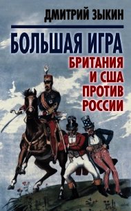 Большая игра Британия и США против России - Зыкин Дмитрий (книги хорошем качестве бесплатно без регистрации .TXT) 📗