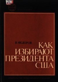 Как избирают президента США - Федоров В. (полные книги TXT) 📗