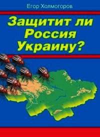 Защитит ли Россия Украину? - Холмогоров Егор (читать лучшие читаемые книги .TXT) 📗