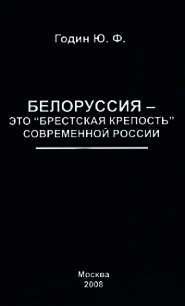 Белоруссия – это «Брестская крепость» современной России - Годин Юрий (книги онлайн полные версии бесплатно .txt) 📗