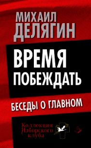 Время побеждать. Беседы о главном - Делягин Михаил Геннадьевич (е книги txt) 📗