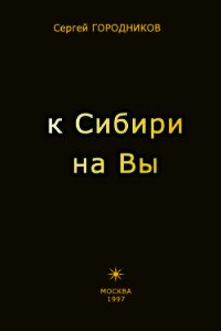 К Сибири на Вы - Городников Сергей (бесплатные серии книг .txt) 📗