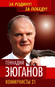 Коммунисты – 21 - Зюганов Геннадий Андреевич (книги онлайн полностью бесплатно TXT) 📗