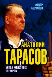 Анатолий Тарасов. битва железных тренеров - Раззаков Федор Ибатович (читаемые книги читать онлайн бесплатно полные .txt) 📗