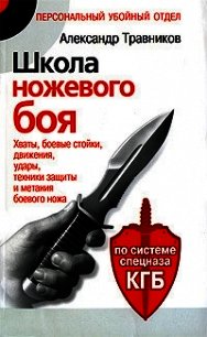 Школа ножевого боя. Хваты, боевые стойки, движения, удары, техники защиты и метания боевого ножа. По - Травников Александр Игоревич