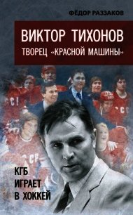 Виктор Тихонов творец «Красной машины». КГБ играет в хоккей - Раззаков Федор Ибатович (книги онлайн полные версии .TXT) 📗