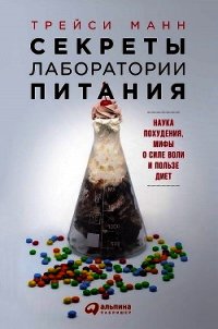 Секреты лаборатории питания. Наука похудения, мифы о силе воли и пользе диет - Манн Трейси "Неизвестный автор"