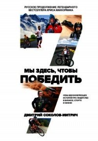 Мы здесь, чтобы победить: семь историй о лидерстве в бизнесе и спорте - Соколов-Митрич Дмитрий (читать книги бесплатно TXT) 📗