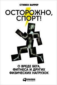 Осторожно, спорт! О вреде бега, фитнеса и других физических нагрузок - Баррер Стивен (версия книг TXT) 📗