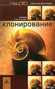 Клонирование: правда и вымысел - Дягтерев Николай (книги полностью бесплатно .TXT) 📗