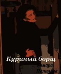 Куриный борщ - Полилова Тамара Александровна (книга бесплатный формат .TXT) 📗