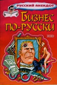 Бизнес по-русски. Анекдоты о русских бизнесменах и чиновниках - Коллектив авторов (мир книг .txt) 📗