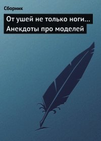 От ушей не только ноги... Анекдоты про моделей - Сборник Сборник (читать книги онлайн без TXT) 📗