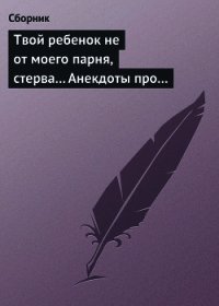 Твой ребенок не от моего парня, стерва... Анекдоты про женскую дружбу - Сборник Сборник (читать книги бесплатно полностью .TXT) 📗