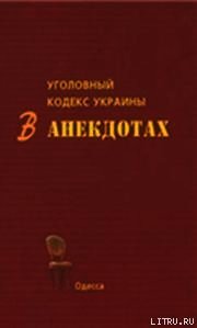 Уголовный кодекс Украины в анекдотах - Кивалов С. В. (книги онлайн читать бесплатно TXT) 📗