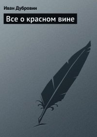 Все о красном вине - Дубровин Иван (читаем бесплатно книги полностью .txt) 📗