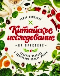 Китайское исследование на практике. Простой переход к здоровому образу жизни - Кэмпбелл Томас