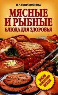 Мясные и рыбные блюда для здоровья - Константинова Ирина Геннадьевна (читать книги бесплатно txt) 📗