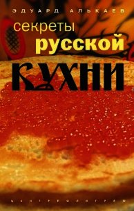 Секреты русской кухни - Алькаев Эдуард Николаевич (лучшие книги читать онлайн бесплатно без регистрации TXT) 📗