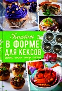 Готовим в форме для кексов. Закуски. Завтраки. Десерты - Черкашина Александра (читать бесплатно книги без сокращений .txt) 📗