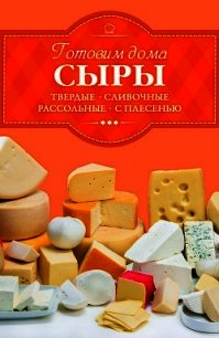 Готовим дома сыры. Твердые, сливочные, рассольные, с плесенью - Веремей Ирина (читать книги полностью .TXT) 📗