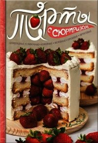 Торты с сюрпризом. Шоколадные, сливочные, кофейные, желейные, ореховые, фруктовые - Жиляева Ирина (лучшие книги без регистрации .txt) 📗