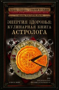 Энергия здоровья. Кулинарная книга астролога - Кульков Алексей (читать книги онлайн бесплатно регистрация txt) 📗