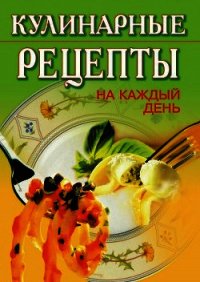 Кулинарные рецепты на каждый день - - (читать книги онлайн без сокращений .txt) 📗