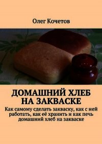 Домашний хлеб на закваске - Кочетов Олег (читать книги бесплатно .txt) 📗