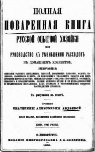 Полная поваренная книга опытной русской хозяйки или руководство къ уменьшенiю расходовъ въ домашнемъ - Авдѣева Екатерина Алексѣевна