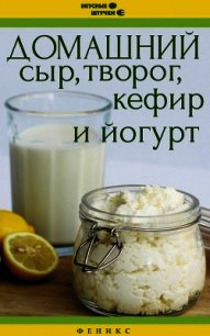 Домашний сыр, творог, кефир и йогурт - Солнечная Мила (читаем книги онлайн txt) 📗