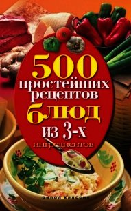 500 простейших рецептов блюд из 3-х ингредиентов - Гаманюк Нина Александровна (мир бесплатных книг .txt) 📗