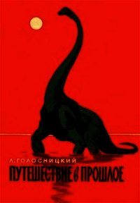 Путешествие в прошлое - Голосницкий Лев Петрович (читать полные книги онлайн бесплатно .txt) 📗