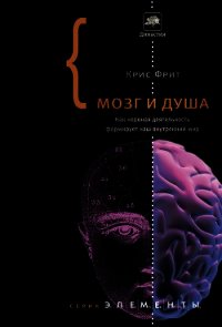 Мозг и душа. Как нервная деятельность формирует наш внутренний мир - Фрит Кристофер Дональд (электронные книги бесплатно .TXT) 📗