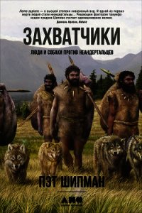 Захватчики: Люди и собаки против неандертальцев - Шипман Пэт (лучшие книги онлайн .TXT) 📗