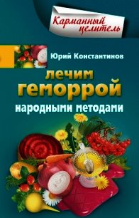 Лечим геморрой народными методами - Константинов Юрий Михайлович (е книги .TXT) 📗