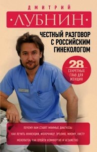 Честный разговор с российским гинекологом. 28 секретных глав для женщин - Лубнин Дмитрий Михайлович (читать книги бесплатно .txt) 📗