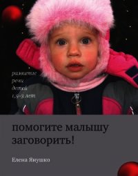 Помогите малышу заговорить! Развитие речи детей 1,5-3 лет - Янушко Елена (серии книг читать онлайн бесплатно полностью TXT) 📗
