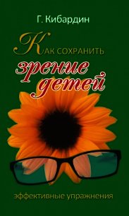 Как сохранить зрение детей. Эффективные упражнения - Кибардин Геннадий Михайлович (лучшие книги читать онлайн TXT) 📗