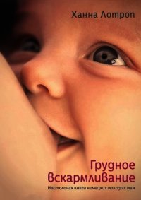 Грудное вскармливание. Настольная книга немецких молодых мам - Лотроп Ханна (читать книги онлайн .TXT) 📗