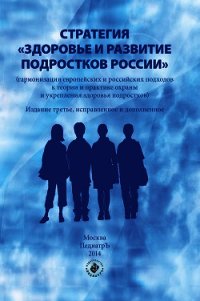 Стратегия «Здоровье и развитие подростков России» (гармонизация европейских и российских подходов к  - Коллектив авторов