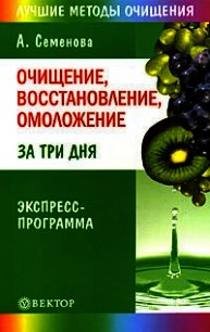 Очищение, восстановление, омоложение за три дня. Экспресс-программа - Семенова Анастасия Николаевна