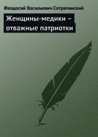 Женщины-медики – отважные патриотки - Сатрапинский Феодосий Васильевич (читаем книги онлайн бесплатно полностью txt) 📗