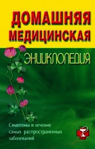 Домашняя медицинская энциклопедия. Симптомы и лечение самых распространенных заболеваний - Коллектив авторов