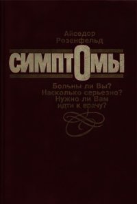 Симптомы. Больны ли Вы? Насколько серьезно? Нужно ли Вам идти к врачу - Розенфельд Айседор (книга регистрации .TXT) 📗